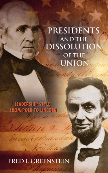 Presidents and the dissolution of the Union [electronic resource] : leadership style from Polk to Lincoln / Fred I. Greenstein with Dale Anderson.