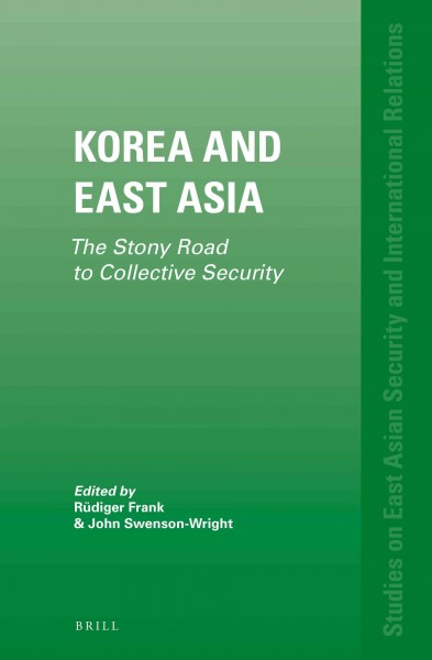 Korea and East Asia [electronic resource] : the stony road to collective security / edited by Rüdiger Frank, John Swenson-Wright.