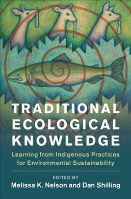 Traditional ecological knowledge : learning from indigenous practices for environmental sustainability / edited by Melissa K. Nelson and Dan Shilling.