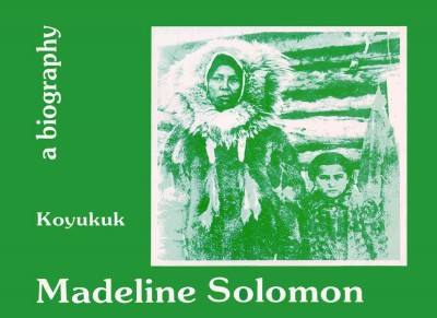 Madeline Solomon:  Koyukuk /  [written by Curt Madison, Yvonne Yarber]