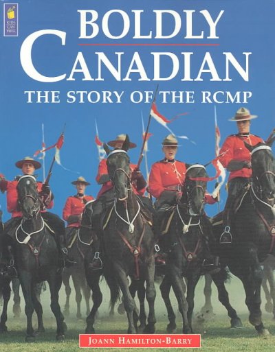 Boldly Canadian : the story of the RCMP / written by Joann Hamilton-Barry ; illustrated by Frances Clancy.