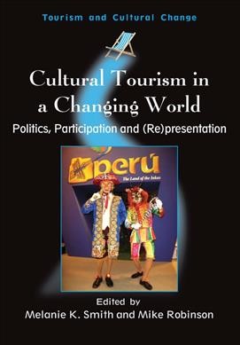 Cultural tourism in a changing world : politics, participation and (re)presentation / edited by Melanie Smith and Mike Robinson.