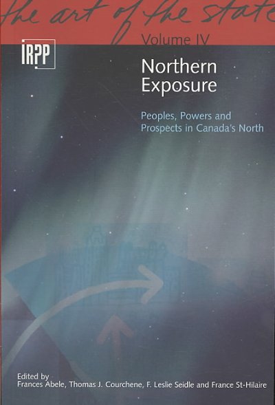 Northern exposure : peoples, powers and prospects in Canada's North / France Abele ... [et al.], editors.