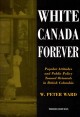 White Canada forever : popular attitudes and public policy toward Orientals in British Columbia  Cover Image