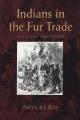 Indians in the fur trade : their role as trappers, hunters, and middlemen in the lands southwest of Hudson Bay, 1660-1870  Cover Image
