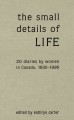 The small details of life twenty diaries by women in Canada, 1830-1996  Cover Image