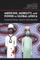 Medicine, mobility, and power in global Africa transnational health and healing  Cover Image