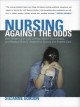 Nursing against the odds how health care cost cutting, media stereotypes, and medical hubris undermine nurses and patient care  Cover Image