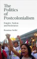 The politics of postcolonialism empire, nation and resistance  Cover Image