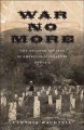 War no more the antiwar impulse in American literature, 1861-1914  Cover Image